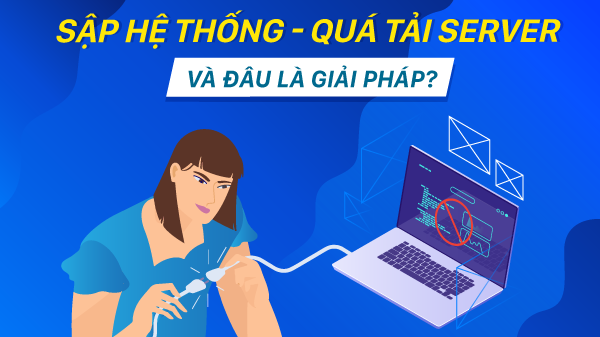Giải pháp khắc phục sập hệ thống và quá tải server trong các doanh nghiệp Việt Nam