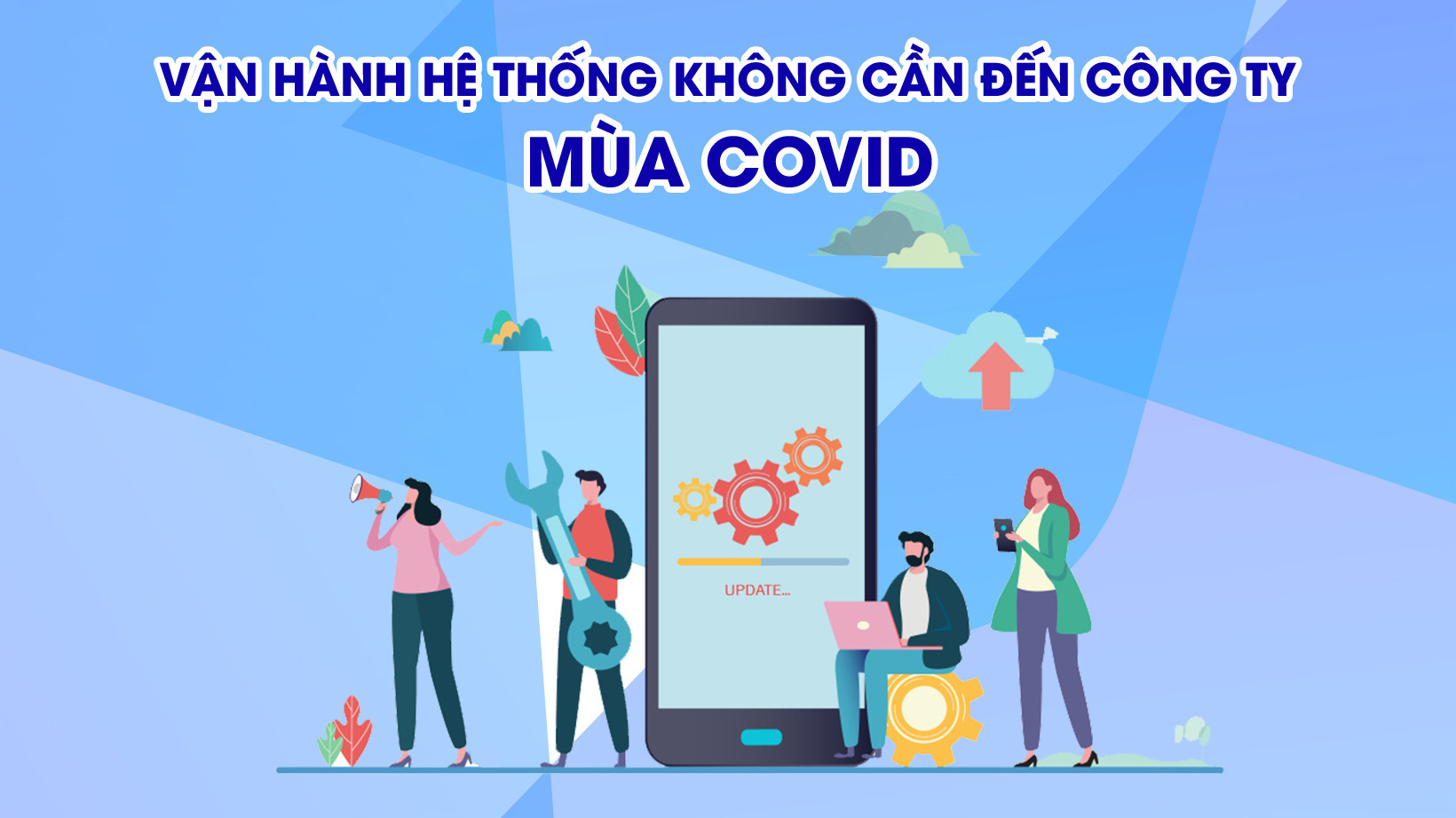 Vận hành hệ thống không cần đến công ty cho đội ngũ IT ít người, doanh nghiệp sẵn sàng đương đầu mùa Covid-19