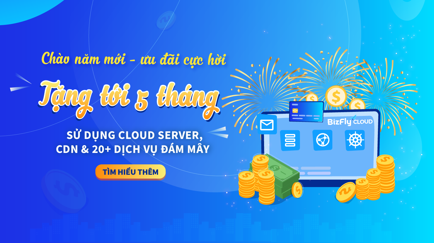 Bizfly Cloud tặng tới 5 tháng sử dụng tất cả các dịch vụ đám mây