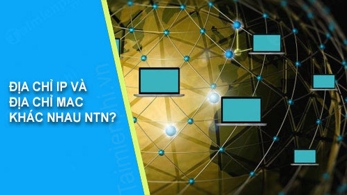 So sánh địa chỉ IP và địa chỉ MAC khác nhau như thế nào