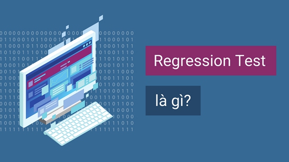 Regression test là gì? Tổng hợp kiến thức cơ bản cho người mới