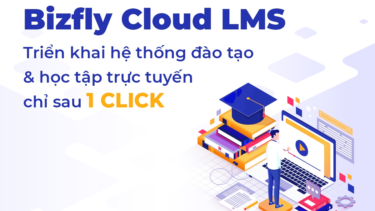 Triển khai hệ thống quản lý đào tạo và học tập trực tuyến hoàn thiện chỉ với 1 CLICK từ Bizfly Cloud LMS