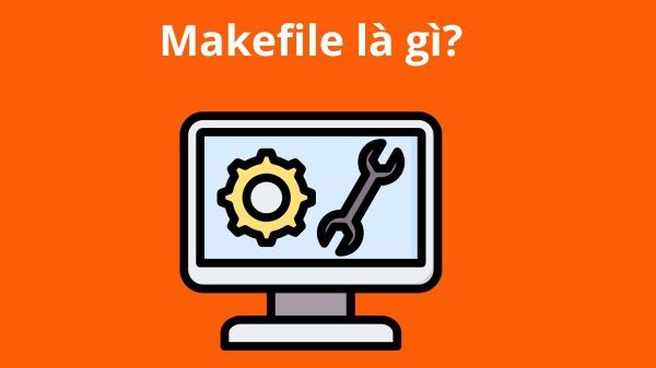 Makefile là gì? Hướng dẫn sử dụng Makefile một cách hiệu quả
