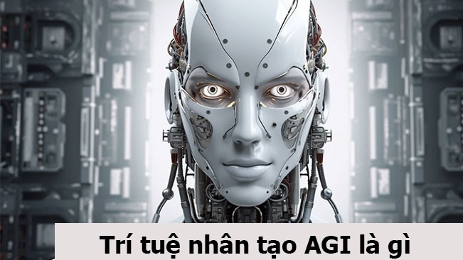 AGI là gì? Giải mã siêu trí tuệ nhân tạo