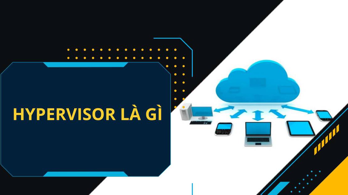 Hypervisor là gì? Phần mềm giám sát máy chủ ảo