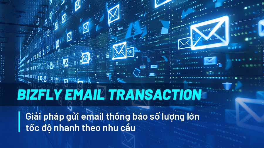 Bizfly Email Transaction giải pháp gửi email giao dịch tự động số lượng lớn tốc độ nhanh theo nhu cầu