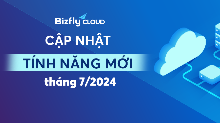 Bizfly Cloud ra mắt hàng loạt tính năng tiện ích mới trong tháng 7/2024