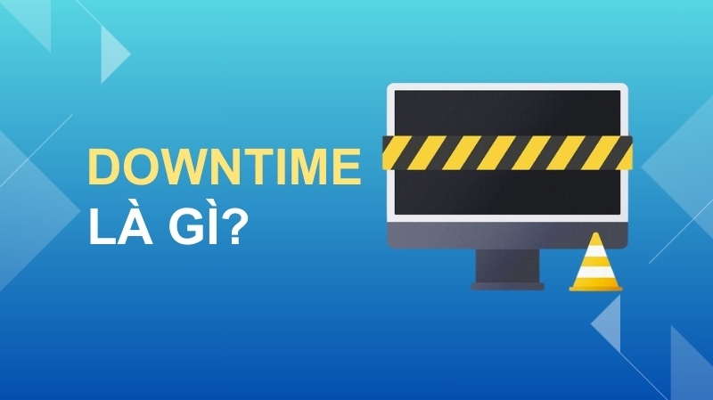 Downtime là gì? Cách ngăn ngừa tình trạng downtime trên toàn hệ thống