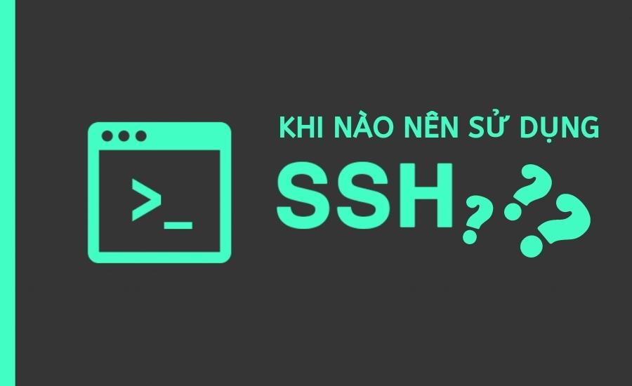 Khi nào nên sử dụng SSH? Khi nào nên sử dụng SSH?