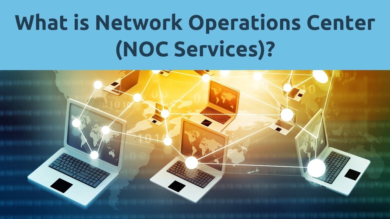 Network Operations Center là gì? Vai trò của NOC