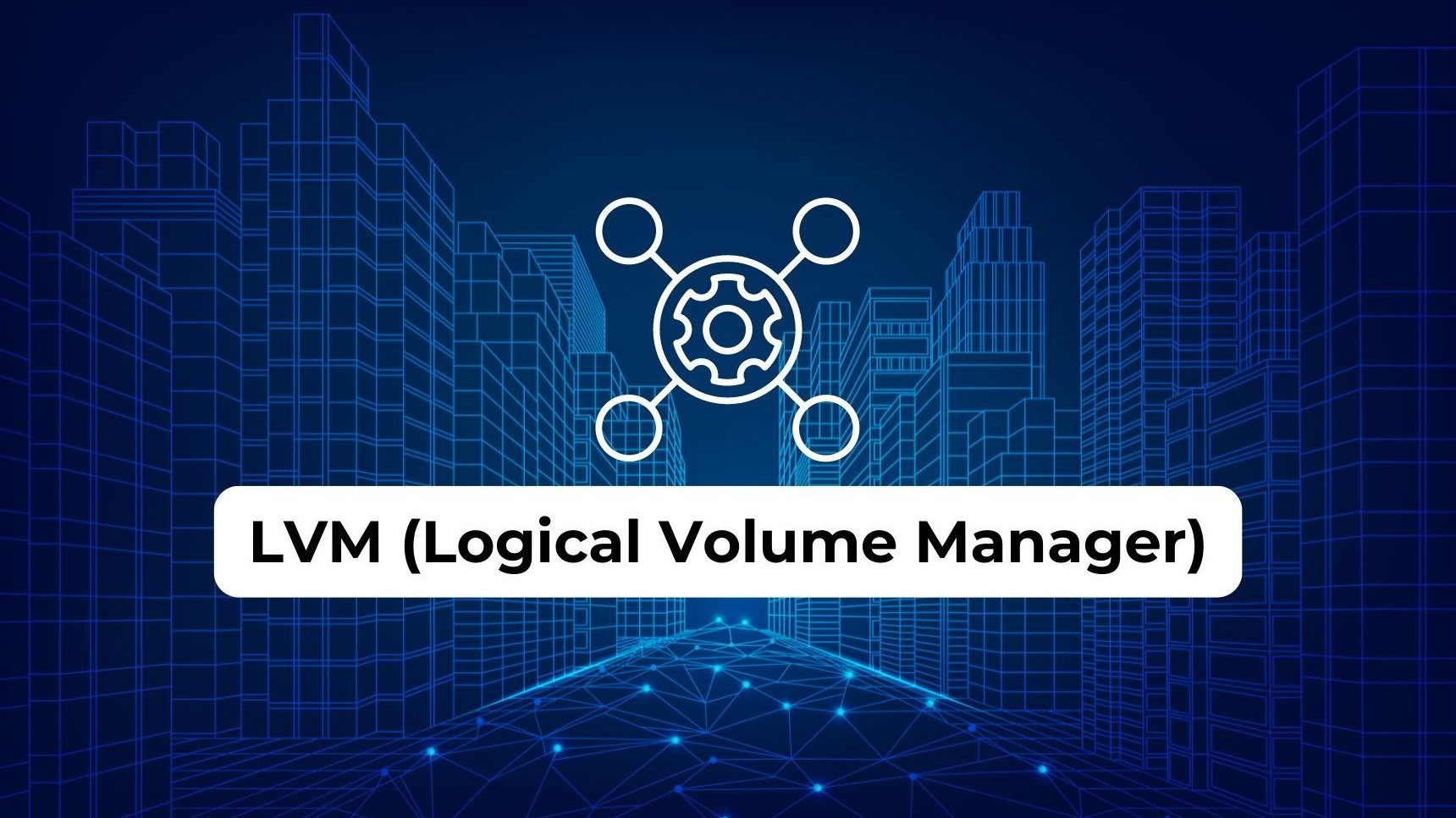 Logical Volume Manager là gì? Những lưu ý khi sử dụng LVM