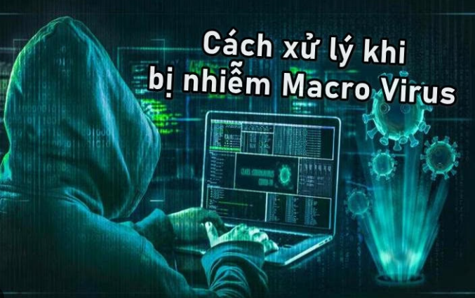Virus Macro là gì? Dấu hiệu nhận biết và cách phòng tránh