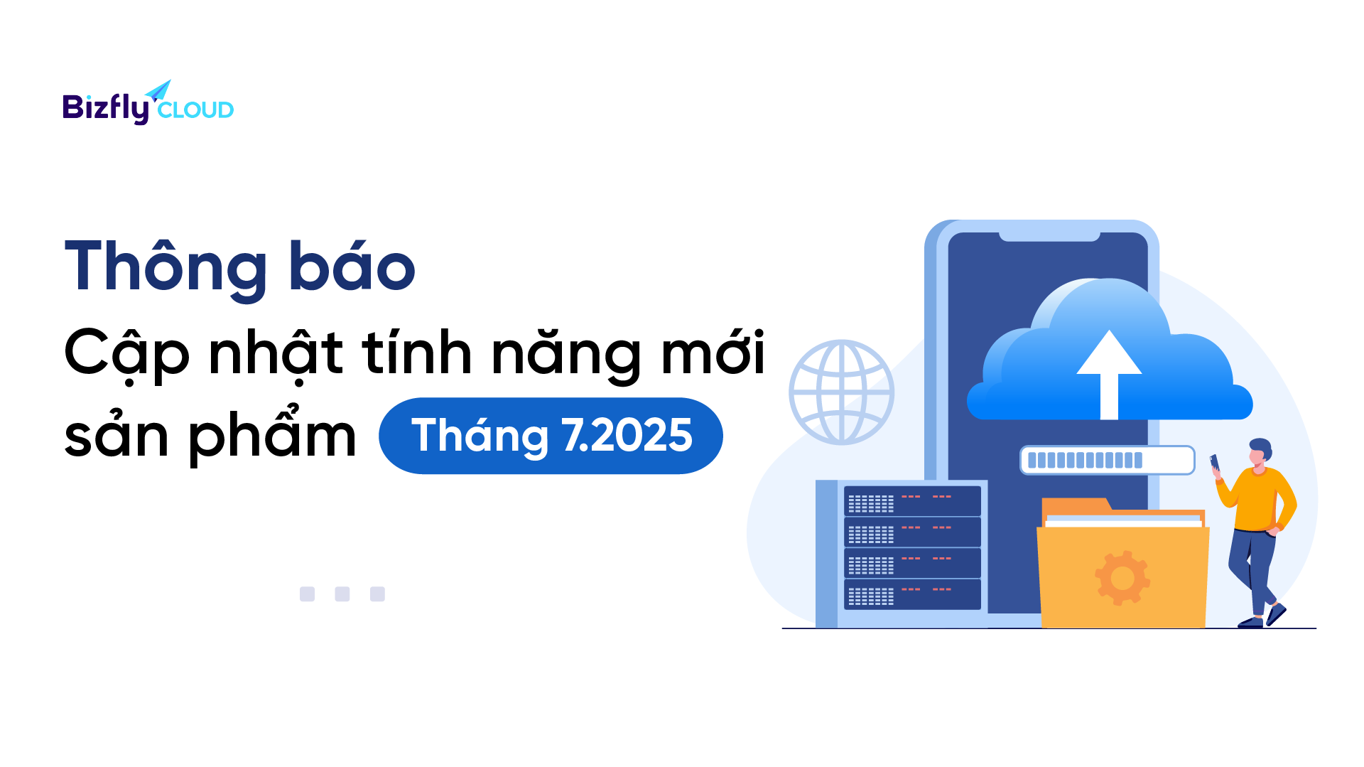 Bizfly Cloud tung bản cập nhật tháng 7/2025: Nâng cấp hiệu năng, tối ưu trải nghiệm