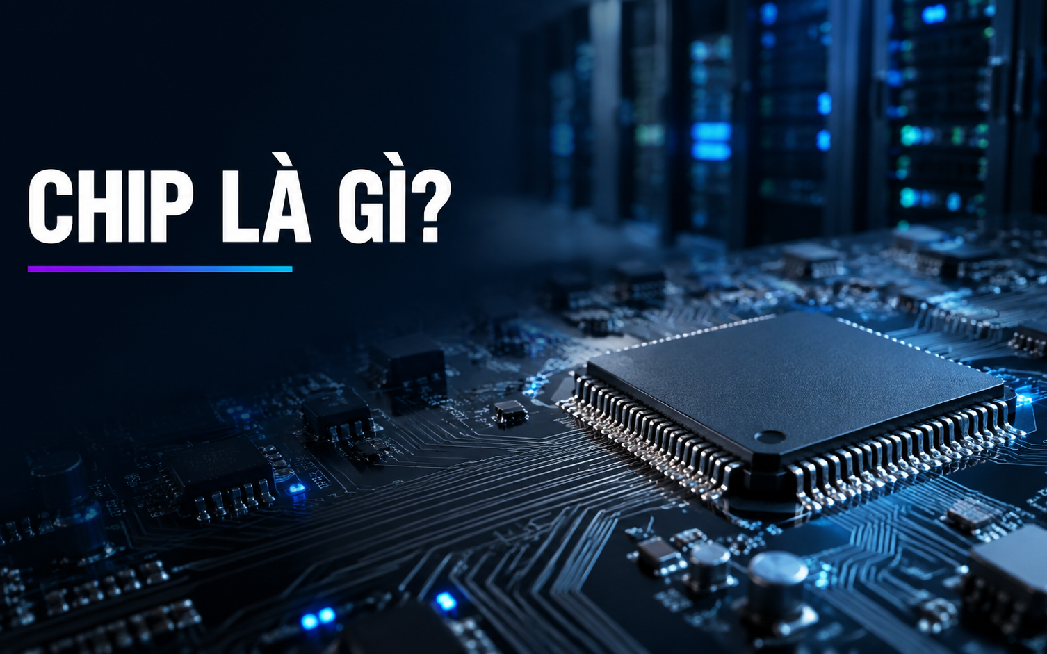 Chip là gì? Cấu tạo, phân loại và vai trò của chip trong thiết bị số