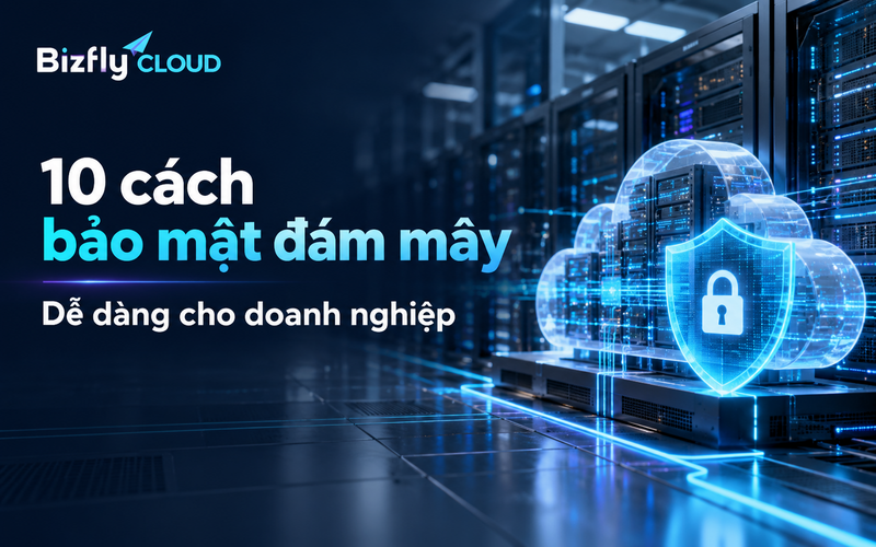 10 cách bảo mật đám mây dễ dàng cho doanh nghiệp