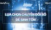 Chuyển đổi số: Lựa chọn sinh tử cho doanh nghiệp kỷ nguyên 4.0