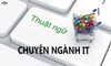 Một số thuật ngữ chuyên ngành CNTT cần nắm vững