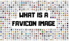 Favicon là gì? Làm thế nào để tạo favicon ấn tượng cho website?