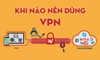 Người dùng Internet có nên sử dụng VPN thường xuyên không?