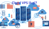 Cloud VPS là gì? Lợi ích khi sử dụng Cloud VPS Hosting