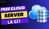 Free Cloud Server là gì? Ưu nhược điểm của Free Cloud Server