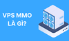 VPS MMO là gì? Những tiêu chí để đánh giá VPS MMO chất lượng