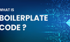 Boilerplate code là gì? Những ứng dụng của boilerplate code