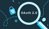 OAuth 2.0 là gì? Cách thức hoạt động và lợi ích của OAuth 2.0