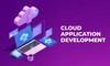 Cloud Application Development là gì? Phát triển ứng dụng đám mây như thế nào