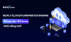 Bizfly Cloud Kubernetes Engine Nâng cấp/Bổ sung tính năng mới trong tháng 10