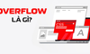 Overflow là gì? Cách phát hiện và ngăn chặn lỗi tràn dữ liệu trong hệ thống