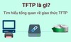 TFTP là gì? Hướng dẫn cách sử dụng TFTP Client trong Windows chi tiết