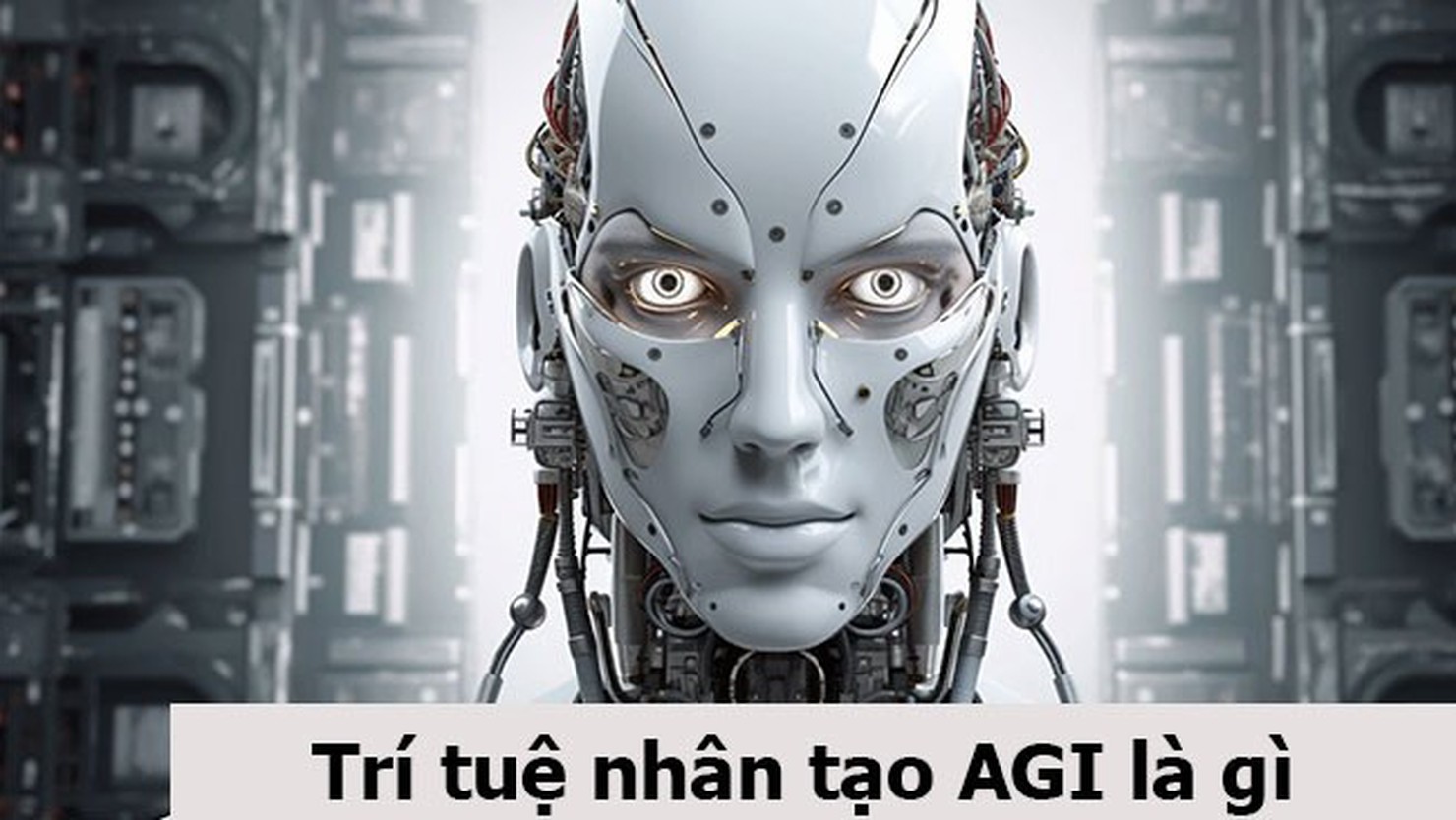 AGI là gì? Giải mã siêu trí tuệ nhân tạo