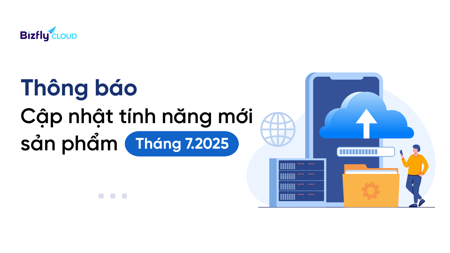 Bizfly Cloud tung bản cập nhật tháng 7/2025: Nâng cấp hiệu năng, tối ưu trải nghiệm