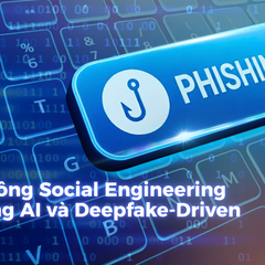 Phishing 3.0: Tấn công Social Engineering sử dụng AI và Deepfake-Driven