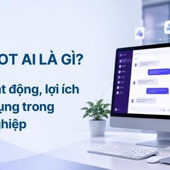 Chatbot AI là gì? Cách hoạt động, lợi ích và ứng dụng trong doanh nghiệp