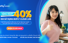 Ưu đãi thả ga cùng Bizfly Cloud LMS: Tặng ngay 40% khi sử dụng dịch vụ