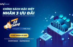 CHÍNH SÁCH ĐẶC BIỆT - NHÂN 3 ƯU ĐÃI: FREE tới 3 tháng sử dụng dịch vụ của Bizfly Cloud