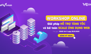 Workshop online: Giải pháp hỗ trợ tăng tốc website và bài toán scale ứng dụng web
