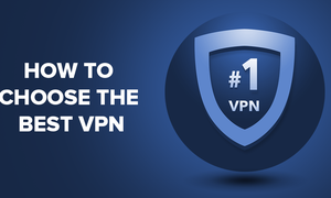 Cách chọn VPN tốt nhất – 5 tip không thể bỏ qua trước khi chọn VPN