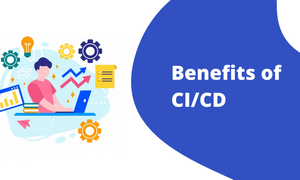10 lợi ích hàng đầu của tích hợp liên tục & phân phối liên tục (CI/CD)