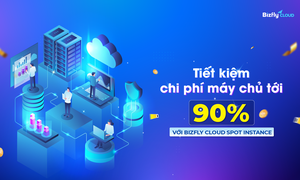 Tính phí linh hoạt tới từng giây và tiết kiệm chi phí máy chủ tới 90% với Bizfly Cloud Spot Instance