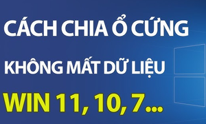 Cách chia ổ cứng không mất dữ liệu trên Windows 10, 11 đơn giản