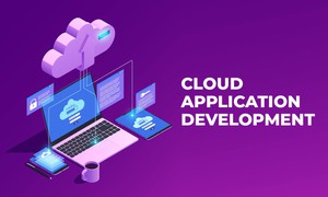 Cloud Application Development là gì? Phát triển ứng dụng đám mây như thế nào