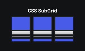 CSS Subgrid là gì? Cách sử dụng CSS Subgrid