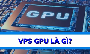 VPS GPU là gì? Lưu ý khi thuê VPS GPU