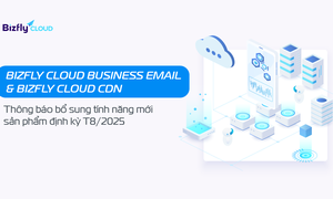 Bizfly Cloud cập nhật tính năng mới trong tháng 8/2025