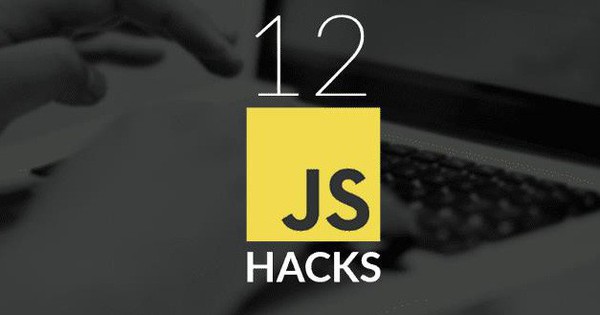 12 thủ thuật vô cùng hữu ích mà lập trình viên JavaScript cần biết