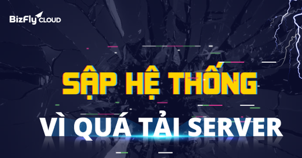 Sập hệ thống vì quá tải - Cơn ác mộng của các doanh nghiệp hiện nay