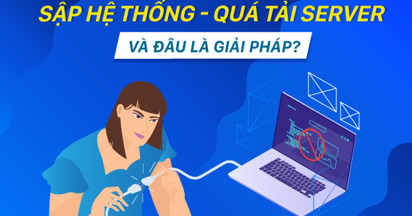 Giải pháp khắc phục sập hệ thống và quá tải server trong các doanh nghiệp Việt Nam